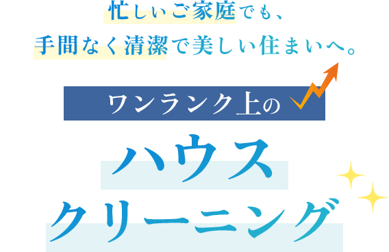 忙しいご家庭でも、手間なく清潔で美しい住まいへ。ワンランク上のハウスクリーニング